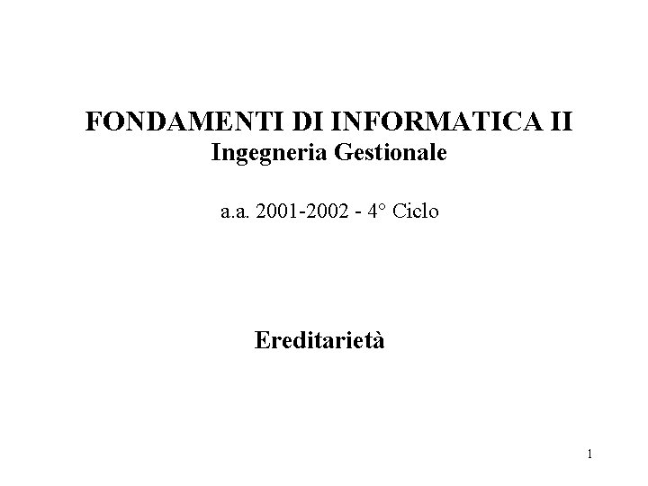 FONDAMENTI DI INFORMATICA II Ingegneria Gestionale a. a. 2001 -2002 - 4° Ciclo Ereditarietà