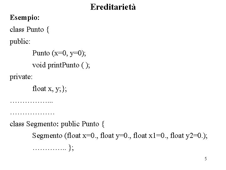 Ereditarietà Esempio: class Punto { public: Punto (x=0, y=0); void print. Punto ( );