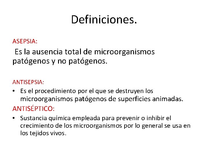 Definiciones. ASEPSIA: Es la ausencia total de microorganismos patógenos y no patógenos. ANTISEPSIA: •