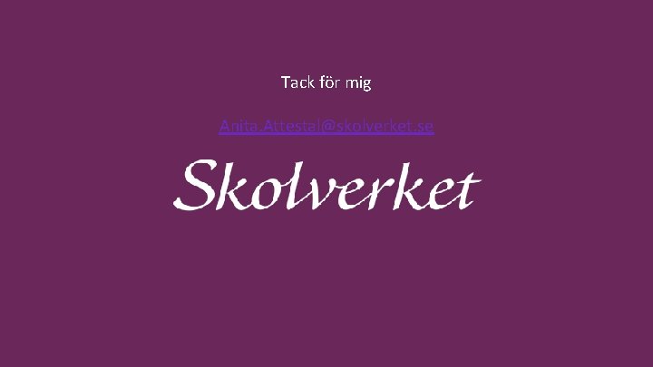 Tack för mig Anita. Attestal@skolverket. se 