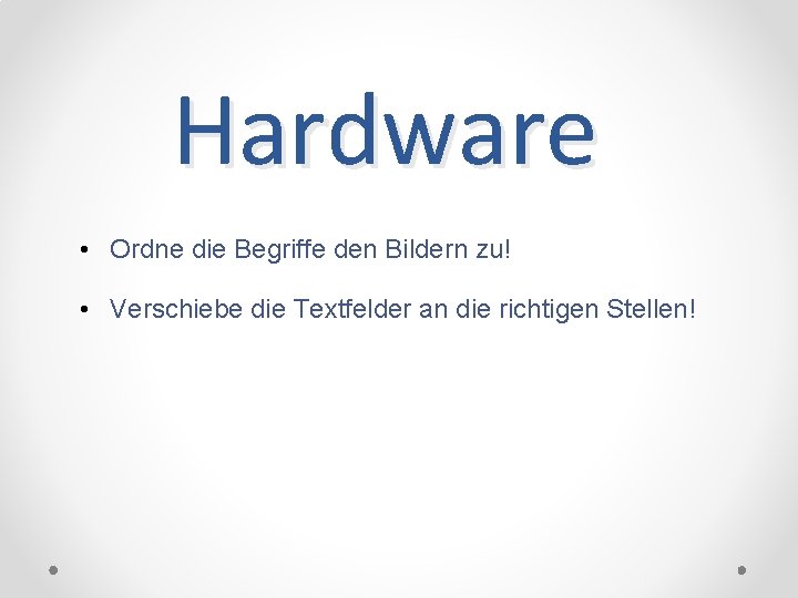 Hardware • Ordne die Begriffe den Bildern zu! • Verschiebe die Textfelder an die