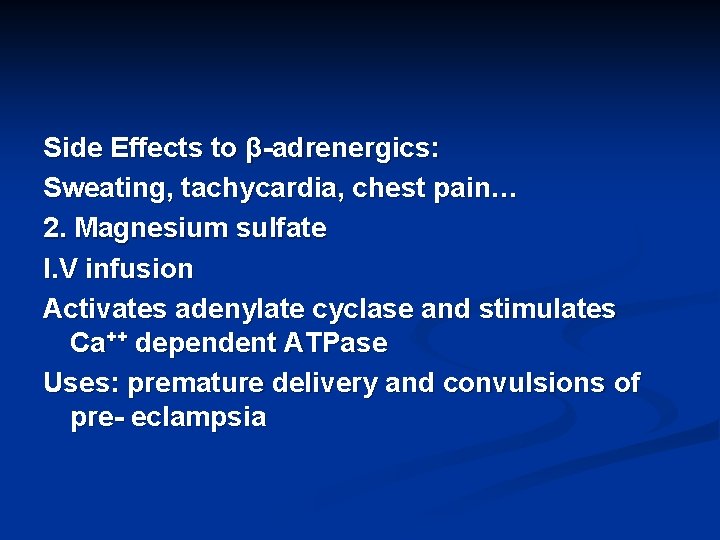 Side Effects to β-adrenergics: Sweating, tachycardia, chest pain… 2. Magnesium sulfate I. V infusion