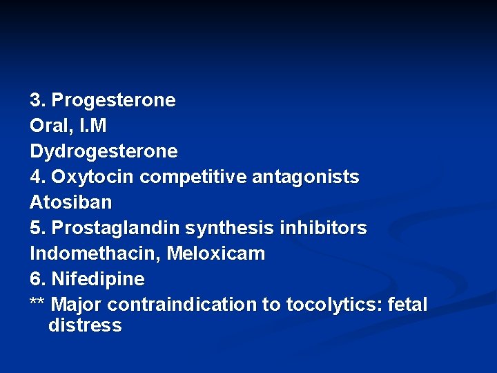 3. Progesterone Oral, I. M Dydrogesterone 4. Oxytocin competitive antagonists Atosiban 5. Prostaglandin synthesis