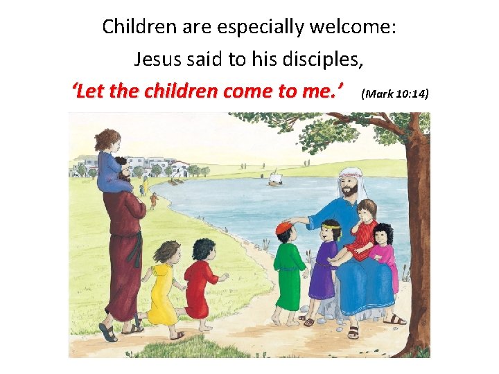 Children are especially welcome: Jesus said to his disciples, ‘Let the children come to