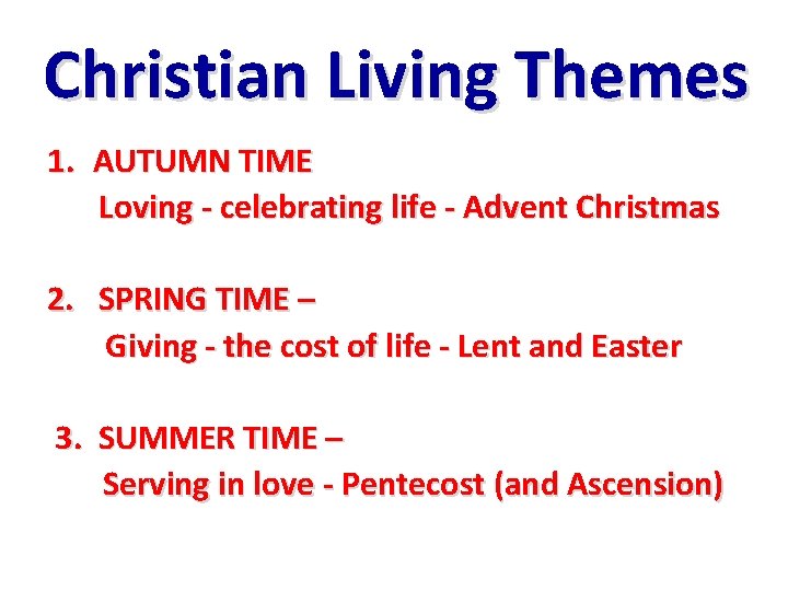 Christian Living Themes 1. AUTUMN TIME Loving - celebrating life - Advent Christmas 2. Christian Living Themes 1. AUTUMN TIME Loving - celebrating life - Advent Christmas 2.