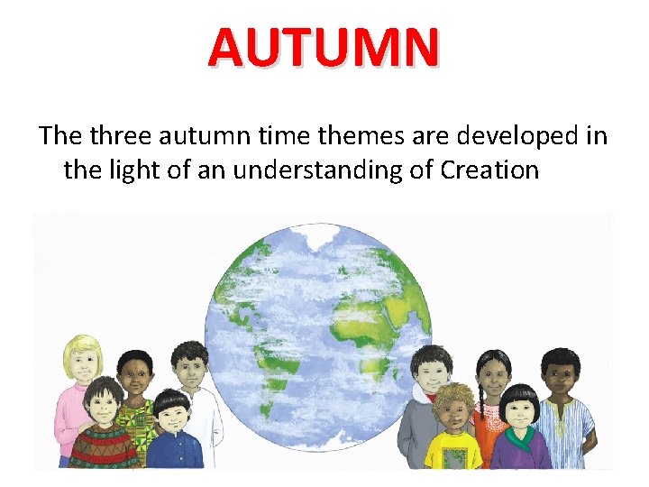 AUTUMN The three autumn time themes are developed in the light of an understanding