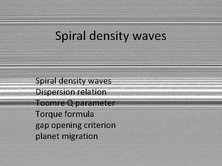Spiral density waves Dispersion relation Toomre Q parameter Torque formula gap opening criterion planet