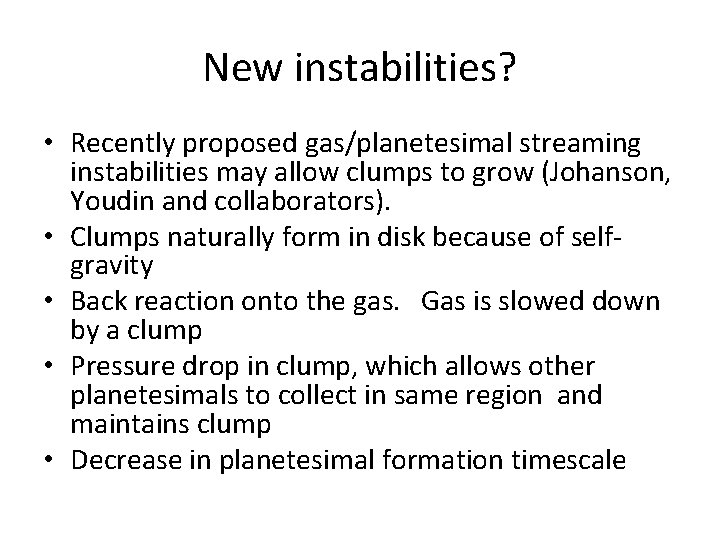 New instabilities? • Recently proposed gas/planetesimal streaming instabilities may allow clumps to grow (Johanson,