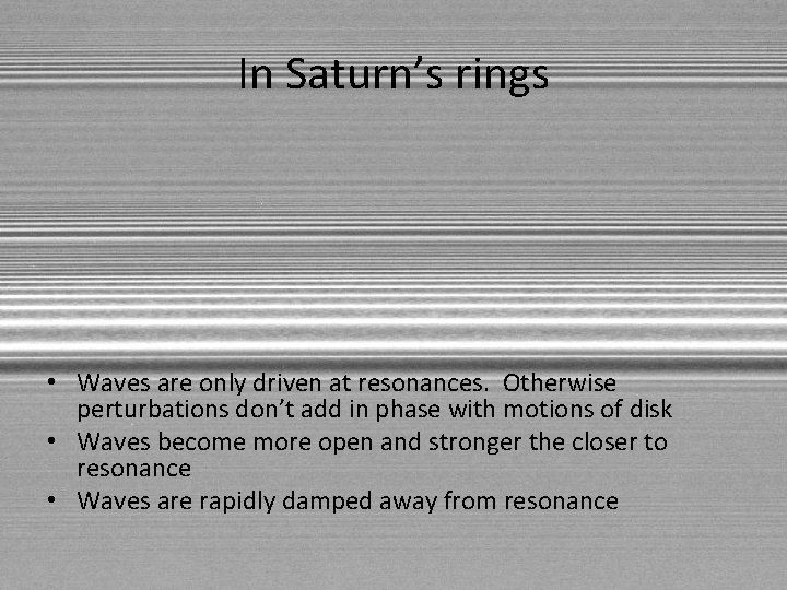 In Saturn’s rings • Waves are only driven at resonances. Otherwise perturbations don’t add