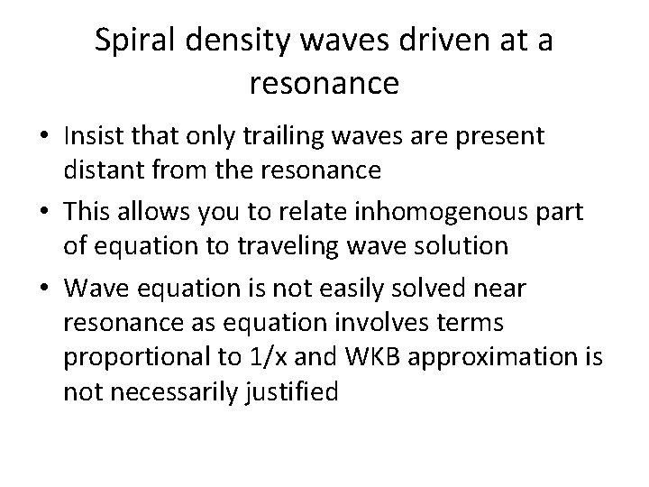 Spiral density waves driven at a resonance • Insist that only trailing waves are