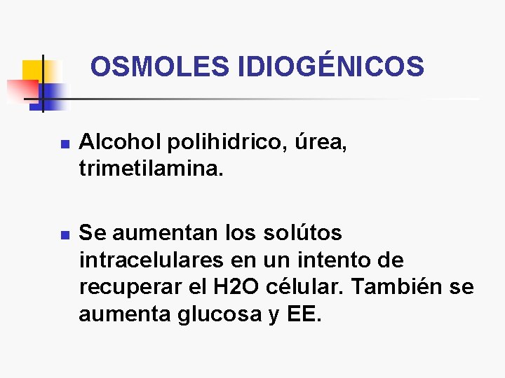 OSMOLES IDIOGÉNICOS n n Alcohol polihidrico, úrea, trimetilamina. Se aumentan los solútos intracelulares en