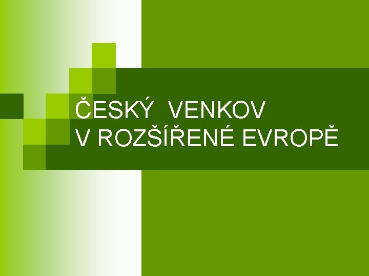 ČESKÝ VENKOV V ROZŠÍŘENÉ EVROPĚ 