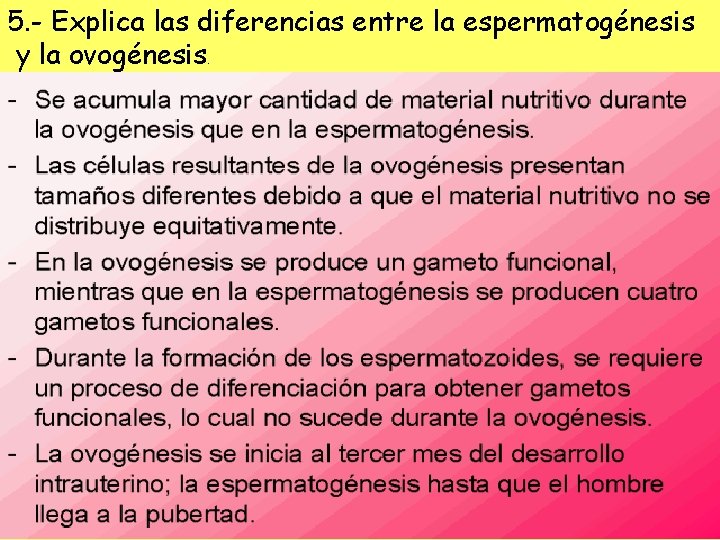 5. - Explica las diferencias entre la espermatogénesis y la ovogénesis. 