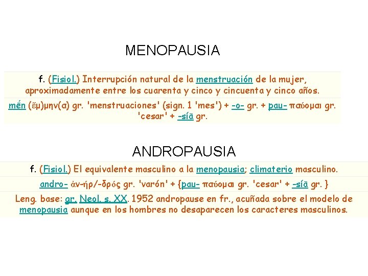 MENOPAUSIA f. (Fisiol. ) Interrupción natural de la menstruación de la mujer, aproximadamente entre