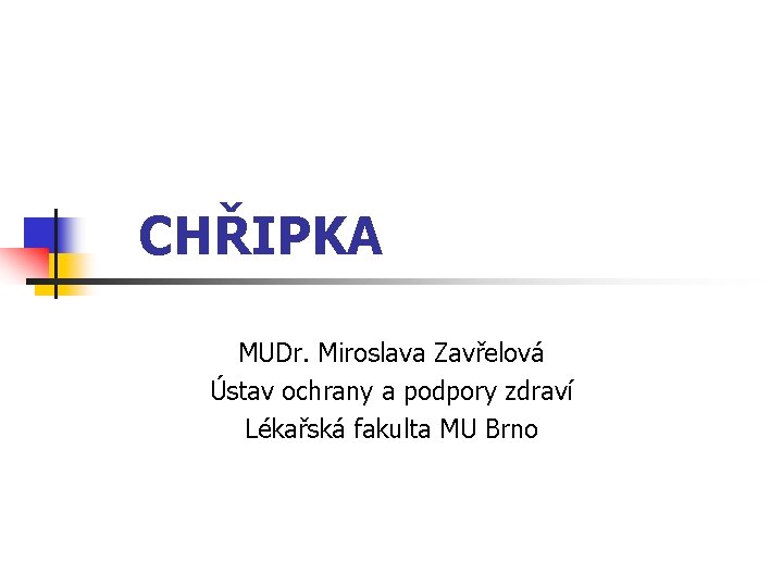 CHŘIPKA MUDr. Miroslava Zavřelová Ústav ochrany a podpory zdraví Lékařská fakulta MU Brno 