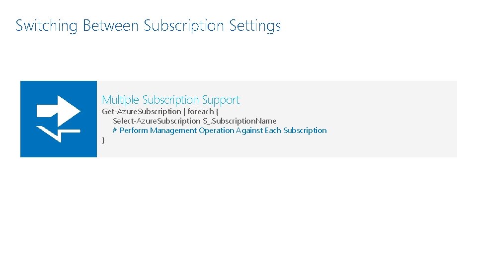 Switching Between Subscription Settings Multiple Subscription Support Get-Azure. Subscription | foreach { Select-Azure. Subscription