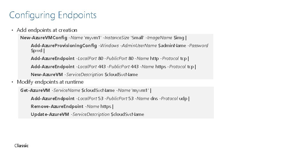 Configuring Endpoints • Add endpoints at creation New-Azure. VMConfig -Name 'myvm 1' -Instance. Size