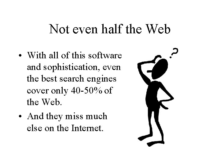 Not even half the Web • With all of this software and sophistication, even
