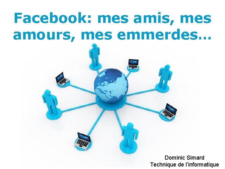 Facebook: mes amis, mes amours, mes emmerdes… Dominic Simard Free Powerpoint Templates Page 1