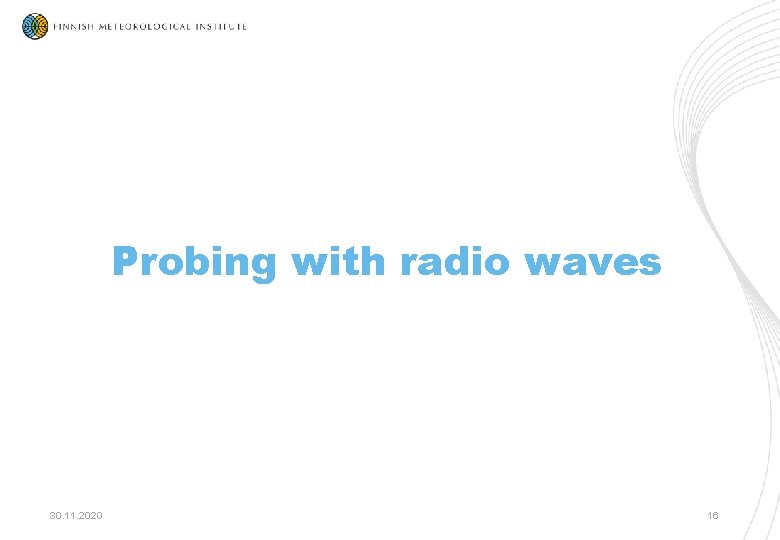 Probing with radio waves 30. 11. 2020 16 Probing with radio waves 30. 11. 2020 16