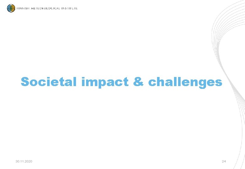 Societal impact & challenges 30. 11. 2020 24 Societal impact & challenges 30. 11. 2020 24