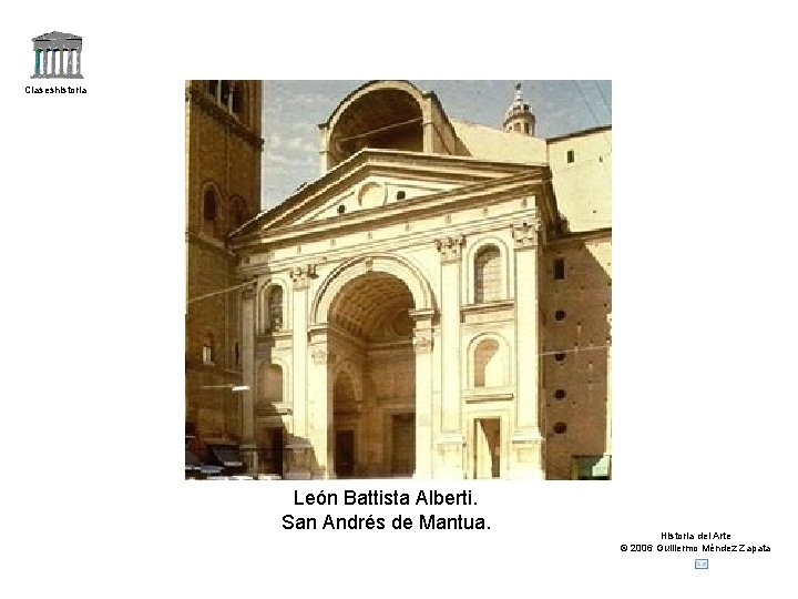 Claseshistoria León Battista Alberti. San Andrés de Mantua. Historia del Arte © 2006 Guillermo Claseshistoria León Battista Alberti. San Andrés de Mantua. Historia del Arte © 2006 Guillermo