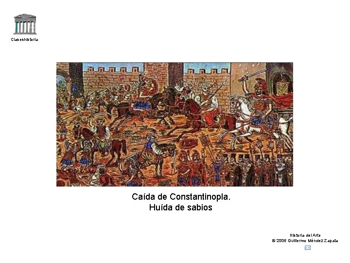 Claseshistoria Caída de Constantinopla. Huída de sabios Historia del Arte © 2006 Guillermo Méndez