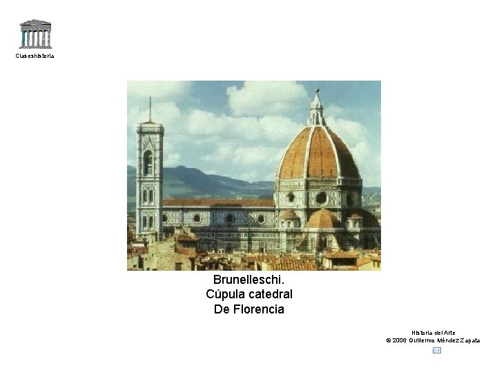 Claseshistoria Brunelleschi. Cúpula catedral De Florencia Historia del Arte © 2006 Guillermo Méndez Zapata