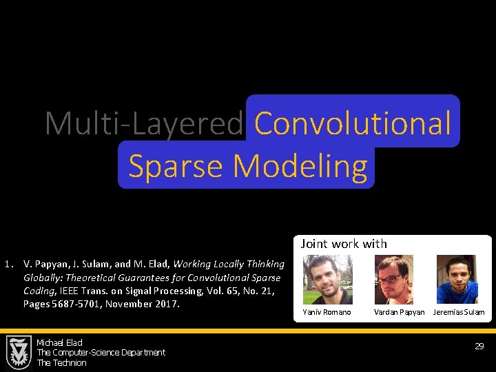 Multi-Layered Convolutional Sparse Modeling Joint work with 1. V. Papyan, J. Sulam, and M.