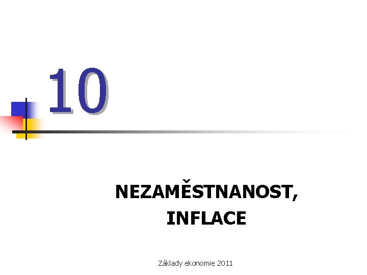 10 NEZAMĚSTNANOST, INFLACE Základy ekonomie 2011 