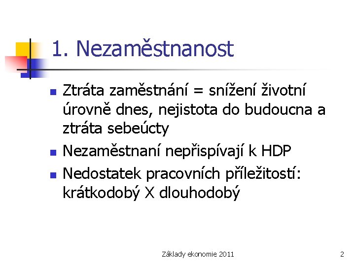 1. Nezaměstnanost n n n Ztráta zaměstnání = snížení životní úrovně dnes, nejistota do