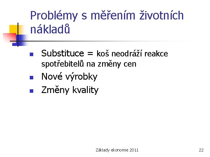 Problémy s měřením životních nákladů n Substituce = koš neodráží reakce spotřebitelů na změny