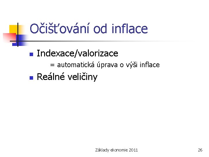 Očišťování od inflace n Indexace/valorizace = automatická úprava o výši inflace n Reálné veličiny
