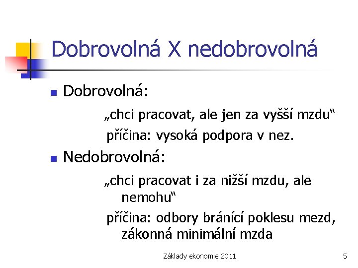 Dobrovolná X nedobrovolná n Dobrovolná: „chci pracovat, ale jen za vyšší mzdu“ příčina: vysoká