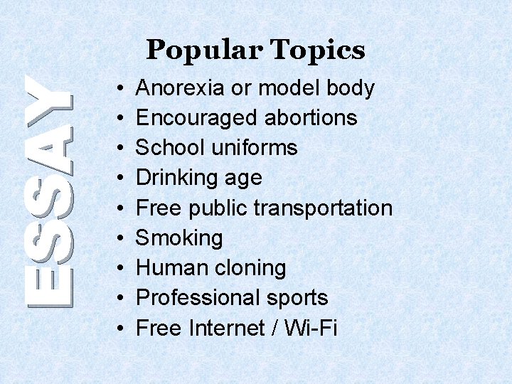 ESSAY Popular Topics • • • Anorexia or model body Encouraged abortions School uniforms