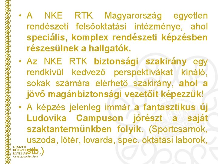  • A NKE RTK Magyarország egyetlen rendészeti felsőoktatási intézménye, ahol speciális, komplex rendészeti