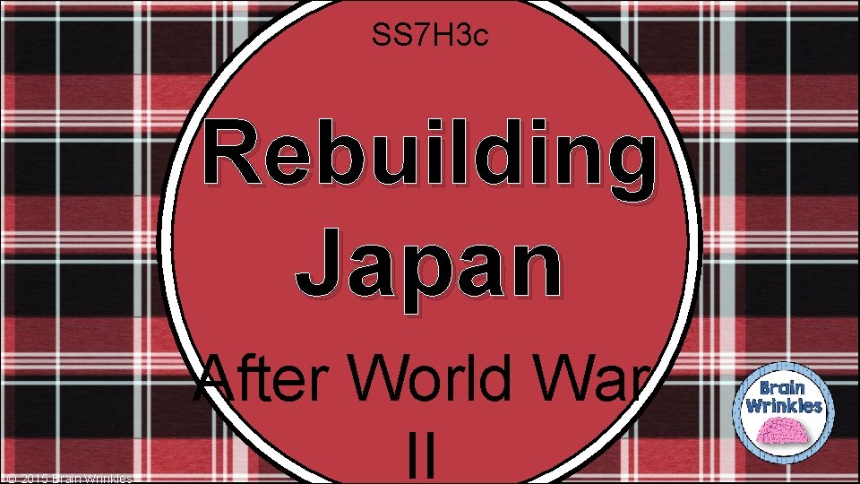 SS 7 H 3 c Rebuilding Japan © 2015 Brain Wrinkles After World War