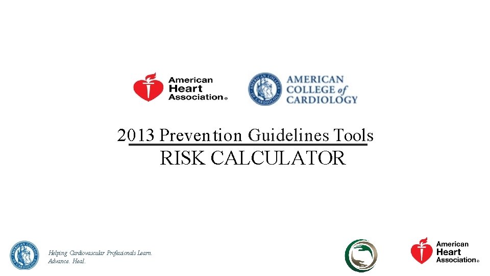 2013 Preven tion Guidelines Tools RISK CALCULATOR Helping Cardiovascular Professionals Learn. Advance. Heal. 