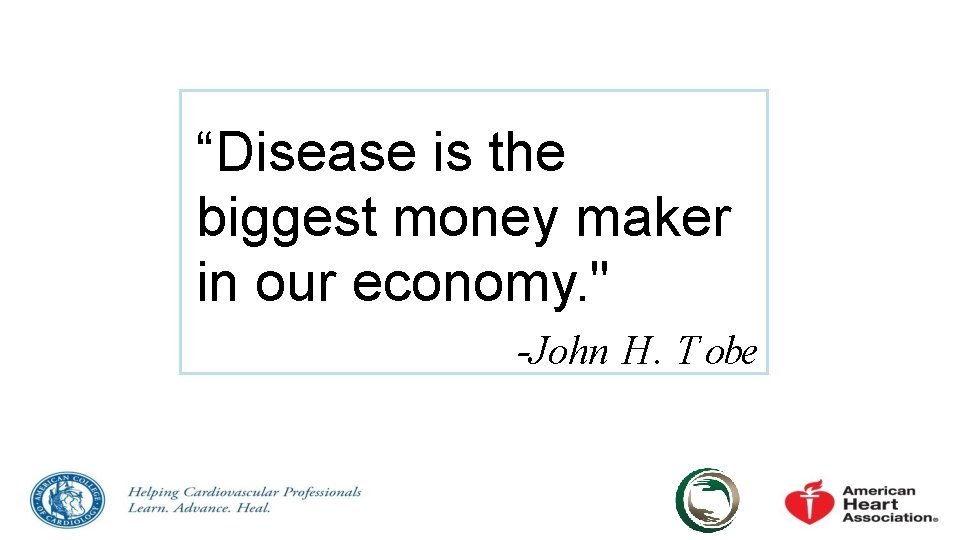 “Disease is the biggest money maker in our economy. " -John H. T obe