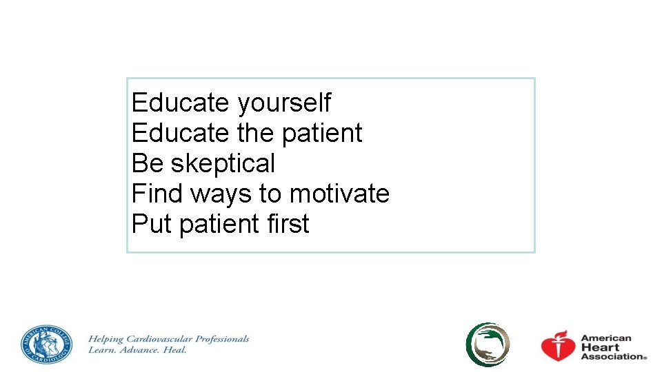 Educate yourself Educate the patient Be skeptical Find ways to motivate Put patient first