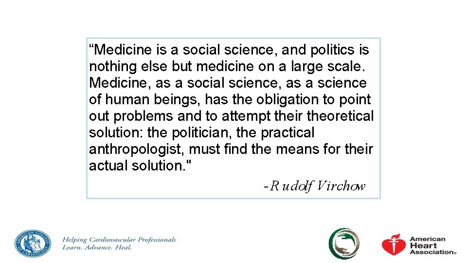 “Medicine is a social science, and politics is nothing else but medicine on a