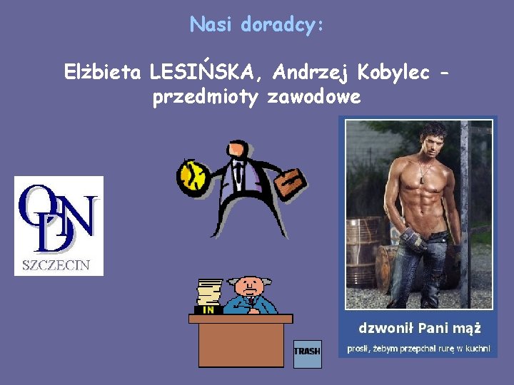 Nasi doradcy: Elżbieta LESIŃSKA, Andrzej Kobylec przedmioty zawodowe 