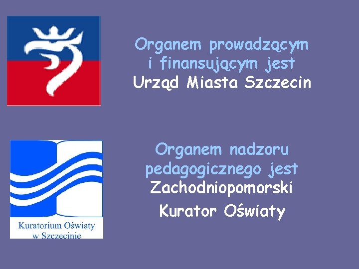 Organem prowadzącym i finansującym jest Urząd Miasta Szczecin Organem nadzoru pedagogicznego jest Zachodniopomorski Kurator