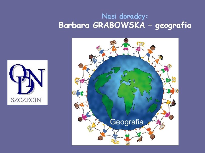 Nasi doradcy: Barbara GRABOWSKA – geografia 