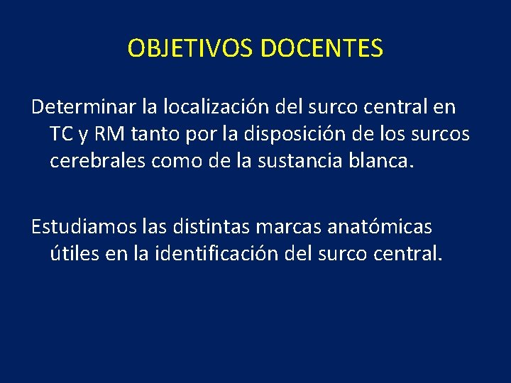 OBJETIVOS DOCENTES Determinar la localización del surco central en TC y RM tanto por