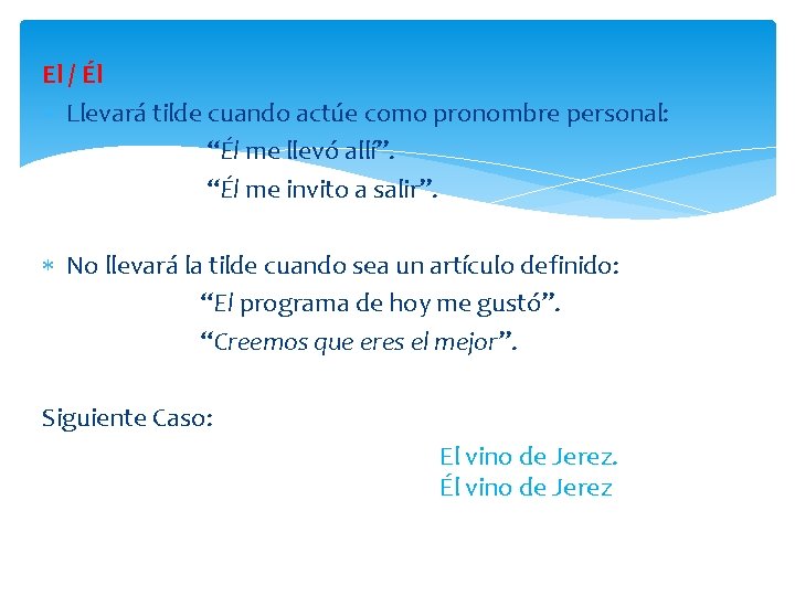 El / Él Llevará tilde cuando actúe como pronombre personal: “Él me llevó allí”.