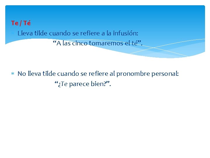 Te / Té Lleva tilde cuando se refiere a la infusión: “A las cinco