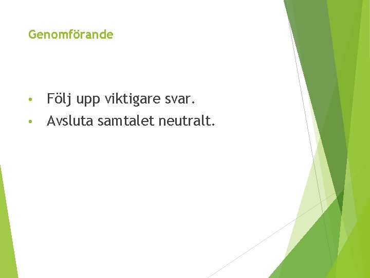 Genomförande • Följ upp viktigare svar. • Avsluta samtalet neutralt. 