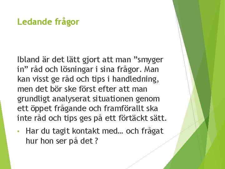Ledande frågor Ibland är det lätt gjort att man ”smyger in” råd och lösningar