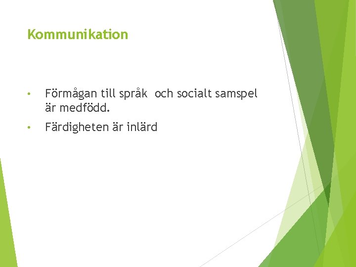 Kommunikation • Förmågan till språk och socialt samspel är medfödd. • Färdigheten är inlärd